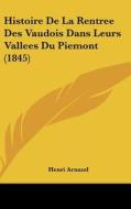 Histoire de La Rentree Des Vaudois Dans Leurs Vallees Du Piemont (1845) di Henri Arnaud edito da Kessinger Publishing