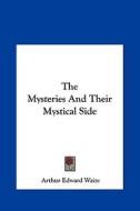 The Mysteries and Their Mystical Side di Arthur Edward Waite edito da Kessinger Publishing