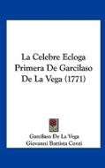 La Celebre Ecloga Primera de Garcilaso de La Vega (1771) di Garcilaso de La Vega, Giovanni Battista Conti, Casimiro Gomez Ortega edito da Kessinger Publishing