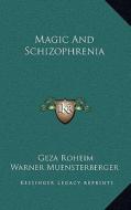 Magic and Schizophrenia di Geza Roheim edito da Kessinger Publishing