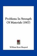 Problems in Strength of Materials (1907) di William Kent Shepard edito da Kessinger Publishing