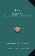The Balkans: A Laboratory of History (1914) di William M. Sloane edito da Kessinger Publishing