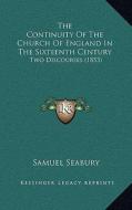 The Continuity of the Church of England in the Sixteenth Century: Two Discourses (1853) di Samuel Seabury edito da Kessinger Publishing