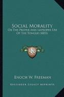 Social Morality: Or the Proper and Improper Use of the Tongue (1835) di Enoch W. Freeman edito da Kessinger Publishing