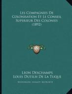 Les Compagnies de Colonisation Et Le Conseil Superieur Des Colonies (1892) di Leon DesChamps edito da Kessinger Publishing