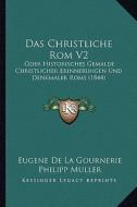 Das Christliche ROM V2: Oder Historisches Gemalde Christlicher Erinnerungen Und Denkmaler ROMs (1844) di Eugene De La Gournerie edito da Kessinger Publishing