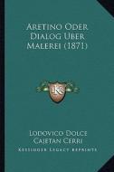 Aretino Oder Dialog Uber Malerei (1871) di Lodovico Dolce edito da Kessinger Publishing
