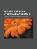 The New American Cyclopaedia Volume 8; A Popular Dictionary of General Knowledge di Books Group edito da Rarebooksclub.com