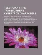 Teletraan I: The Transformers - Cybertron Characters: Air Raid, Alpha Trion, Anti-Blaze, Armorhide, Ascentor, Astro-Hook, Astro-Lin di Source Wikia edito da Books LLC, Wiki Series