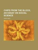 Chips from the Block, an Essay on Social Science di Henry Knell edito da Rarebooksclub.com