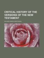 Critical History of the Versions of the New Testament di Richard Simon edito da Rarebooksclub.com
