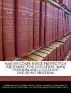 Marine Corps Force Protection Equipment For Operation Iraqi Freedom And Operation Enduring Freedom edito da Bibliogov
