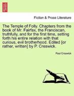 The Temple of Folly. Chapters from the book of Mr. Fairfax, the Franciscan, truthfully, and for the first time, setting  di Paul Creswick edito da British Library, Historical Print Editions