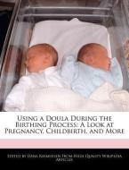 Using a Doula During the Birthing Process: A Look at Pregnancy, Childbirth, and More di Dana Rasmussen edito da WEBSTER S DIGITAL SERV S