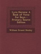 Lyra Heroica: A Book of Verse for Boys di William Ernest Henley edito da Nabu Press