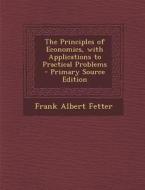Principles of Economics, with Applications to Practical Problems di Frank Albert Fetter edito da Nabu Press
