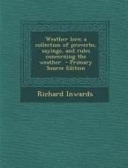 Weather Lore; A Collection of Proverbs, Sayings, and Rules Concerning the Weather di Richard Inwards edito da Nabu Press