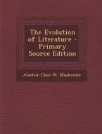 The Evolution of Literature di Alastair Clair St MacKenzie edito da Nabu Press