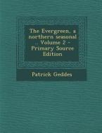 The Evergreen, a Northern Seasonal .. Volume 2 di Patrick Geddes edito da Nabu Press