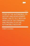 Story of the Automobile, Its History and Development From 1760 to 1917, With an Analysis of the Standing and Prospects o di Herbert Lee Barber edito da HardPress Publishing