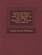 Church and State in the United States: With an Appendix on the German Population... di Joseph Parrish Thompson edito da Nabu Press
