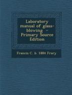 Laboratory Manual of Glass-Blowing di Francis C. B. 1884 Frary edito da Nabu Press
