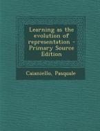 Learning as the Evolution of Representation - Primary Source Edition di Pasquale Caianiello edito da Nabu Press