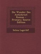 Die Wunder Des Antichrist: Roman - Primary Source Edition di Selma Lagerlof edito da Nabu Press