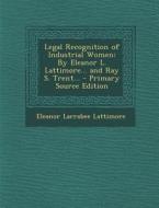Legal Recognition of Industrial Women: By Eleanor L. Lattimore... and Ray S. Trent... di Eleanor Larrabee Lattimore edito da Nabu Press