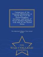 Comparison of the Economic Mobilization in World War II of the United Kingdom, Germany, and Union of Soviet Socialist Re edito da WAR COLLEGE SERIES