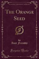 The Orange Seed (classic Reprint) di Aunt Friendly edito da Forgotten Books