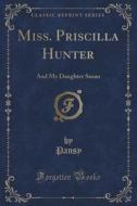 Miss. Priscilla Hunter di Pansy Pansy edito da Forgotten Books