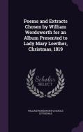 Poems And Extracts Chosen By William Wordsworth For An Album Presented To Lady Mary Lowther, Christmas, 1819 di William Wordsworth, Harold Littledale edito da Palala Press