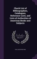 Check List Of Bibliographies, Catalogues, Reference-lists, And Lists Of Authorities Of American Books And Subjects di Paul Leicester Ford edito da Palala Press