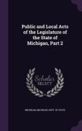 Public And Local Acts Of The Legislature Of The State Of Michigan, Part 2 di Michigan edito da Palala Press