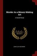 Murder as a Money-Making Art: A Social Study di John Clay McKowen edito da CHIZINE PUBN