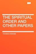 The Spiritual Order and Other Papers di Thomas Erskine edito da HardPress Publishing