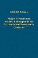 Magic, Memory and Natural Philosophy in the Sixteenth and Seventeenth Centuries di Stephen Clucas edito da Routledge