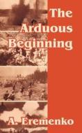 The Arduous Beginning di A. Eremenko edito da INTL LAW & TAXATION PUBL