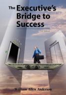 The Executive's Bridge to Success di William Allen Anderson edito da Trafford Publishing