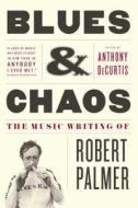 Blues & Chaos: The Music Writing of Robert Palmer di Robert Palmer edito da SCRIBNER BOOKS CO