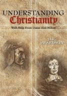 Understanding Christianity: With Help from Dante and Milton di H. R. Swardson edito da Booksurge Publishing