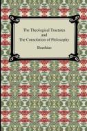The Theological Tractates and the Consolation of Philosophy di Boethius edito da DIGIREADS.COM
