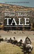 The Wagon Master's Tale di Paul Burke, Marcelline Burke edito da OUTSKIRTS PR