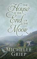 The House at the End of the Moor di Michelle Griep edito da THORNDIKE PR