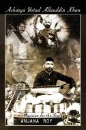 Acharya Ustad Allauddin Khan di Anjana Roy edito da Xlibris Corporation