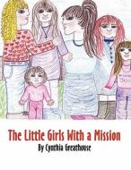 The Little Girls with a Mission di Cindy Greathouse edito da America Star Books