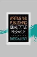 Writing and Publishing Qualitative Research di Patricia Leavy edito da GUILFORD PUBN