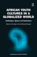 African Youth Cultures in a Globalized World: Challenges, Agency and Resistance di Paul Ugor, Lord Mawuko-Yevugah edito da ROUTLEDGE