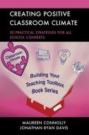 Creating Positive Classroom Climate di Maureen Connolly, Jonathan Ryan Davis edito da Rowman & Littlefield